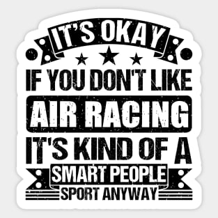 Air racing Lover It's Okay If You Don't Like Air racing It's Kind Of A Smart People Sports Anyway Sticker